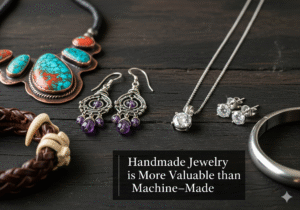 Why Handmade Jewelry is More Valuable than Machine-Made